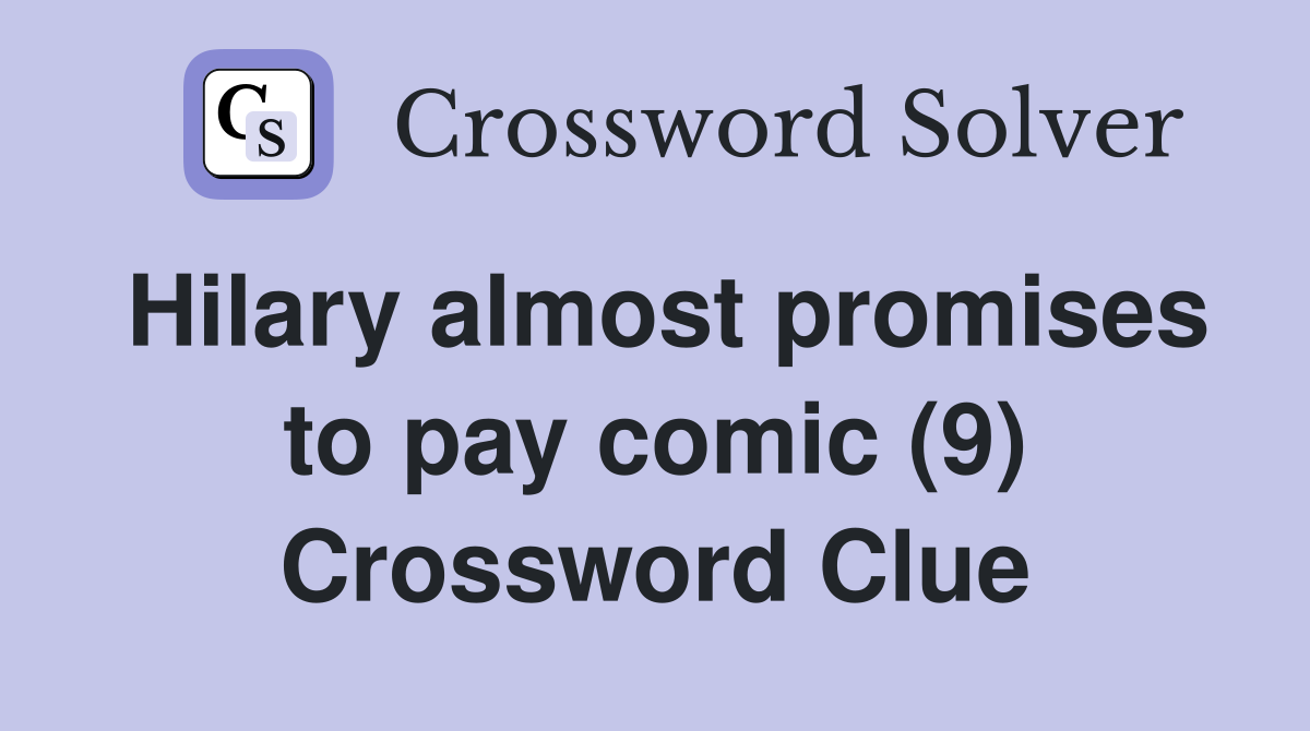 Hilary almost promises to pay comic (9) Crossword Clue