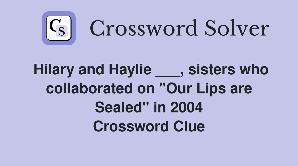 Hilary and Haylie ___, sisters who collaborated on "Our Lips are Sealed" in 2004 Crossword Clue
