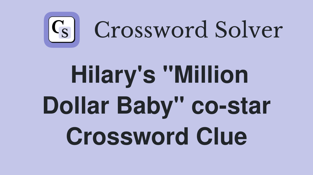 Hilary's "Million Dollar Baby" co-star Crossword Clue