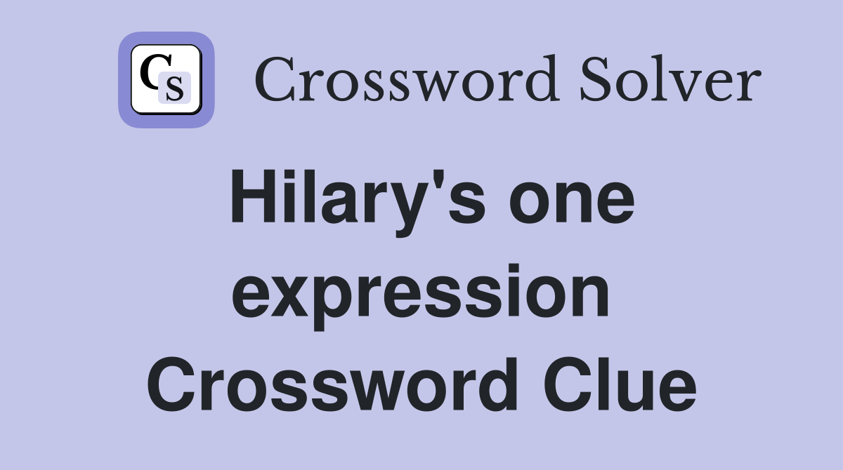 Hilary's one expression Crossword Clue