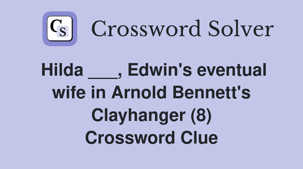 Hilda ___, Edwin's eventual wife in Arnold Bennett's Clayhanger (8) Crossword Clue