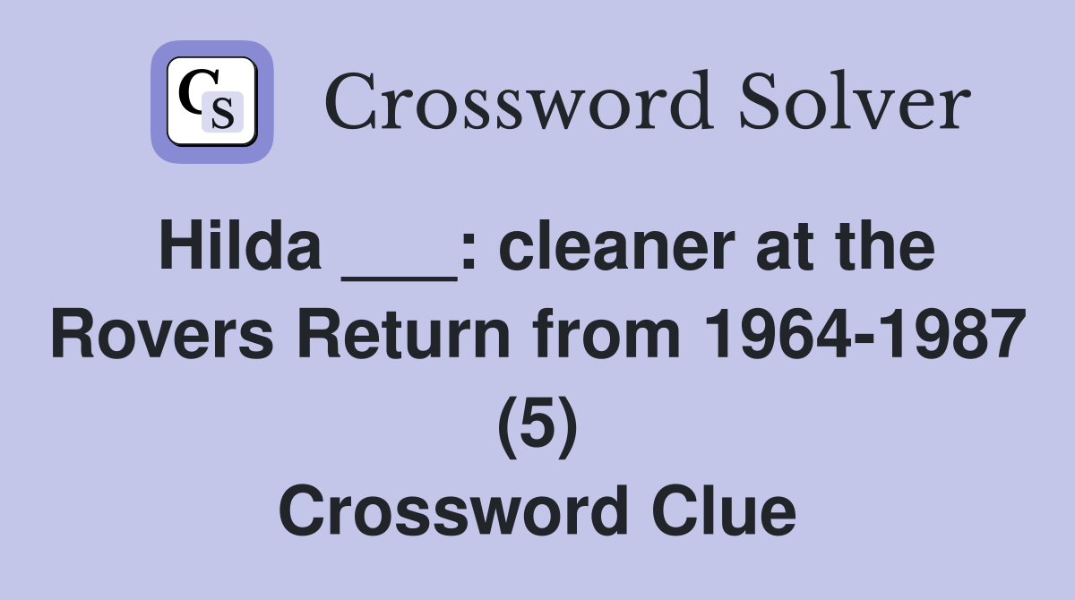 Hilda ___: cleaner at the Rovers Return from 1964-1987 (5) Crossword Clue