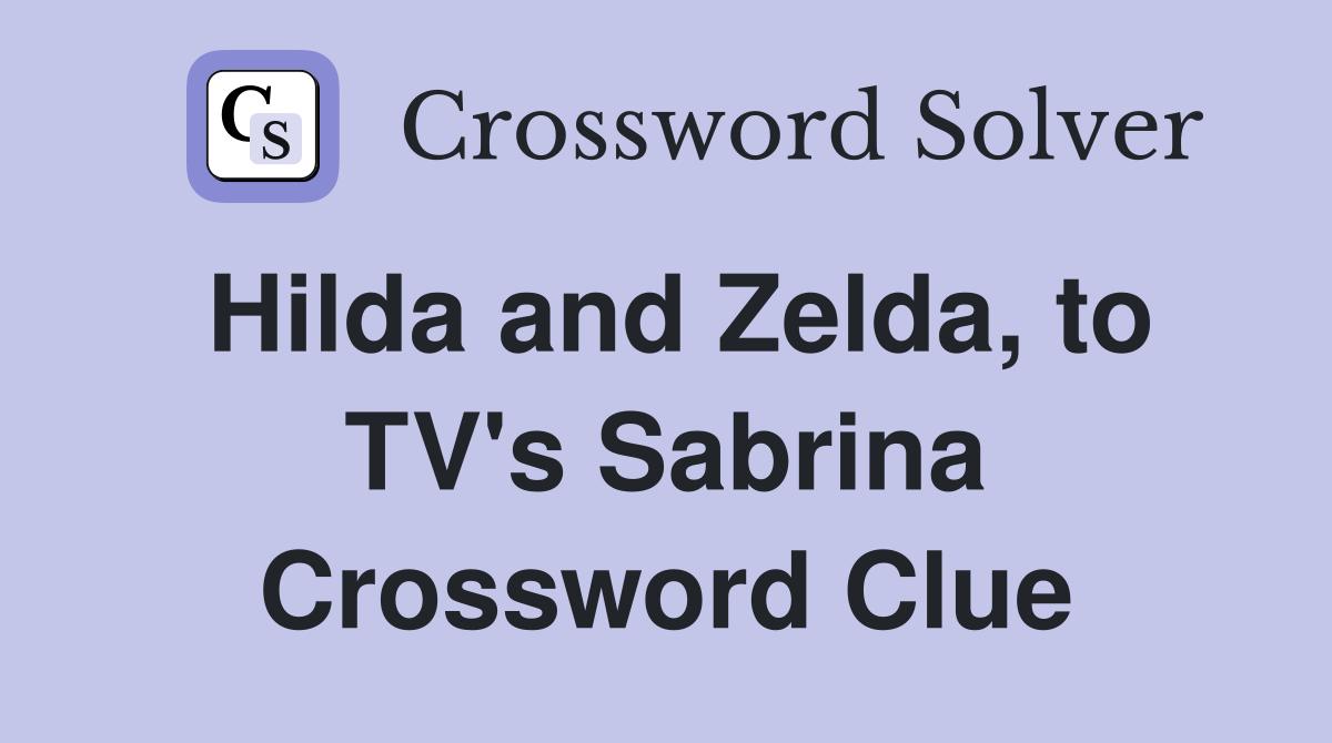Hilda and Zelda, to TV's Sabrina Crossword Clue