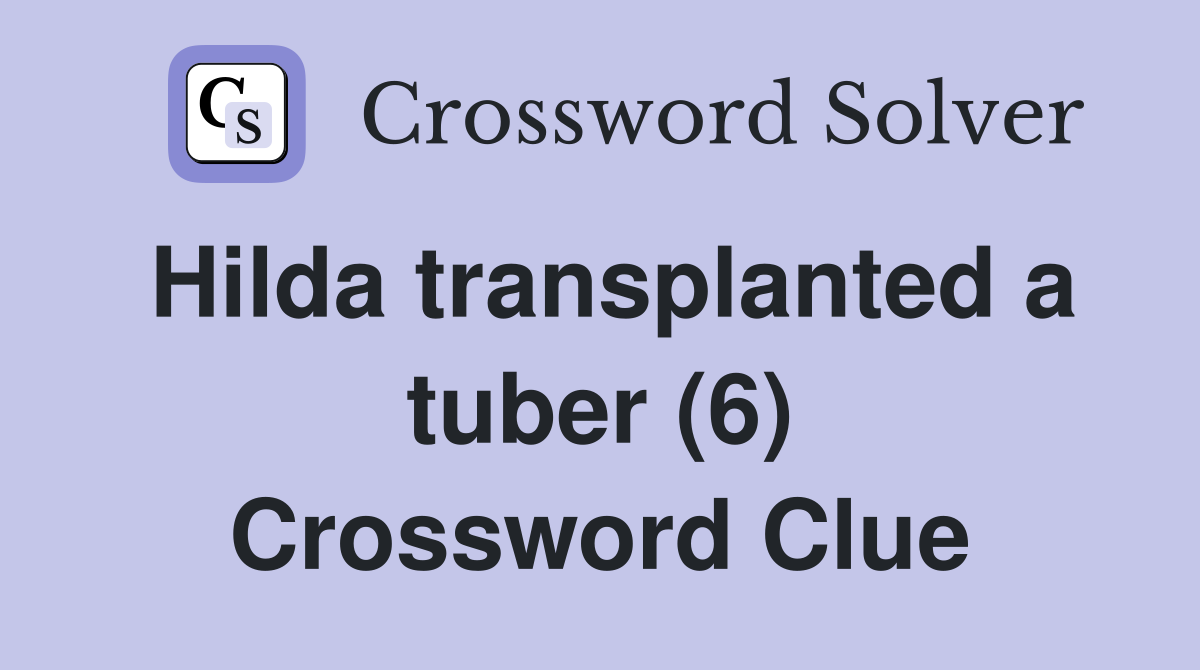 Hilda transplanted a tuber (6) Crossword Clue