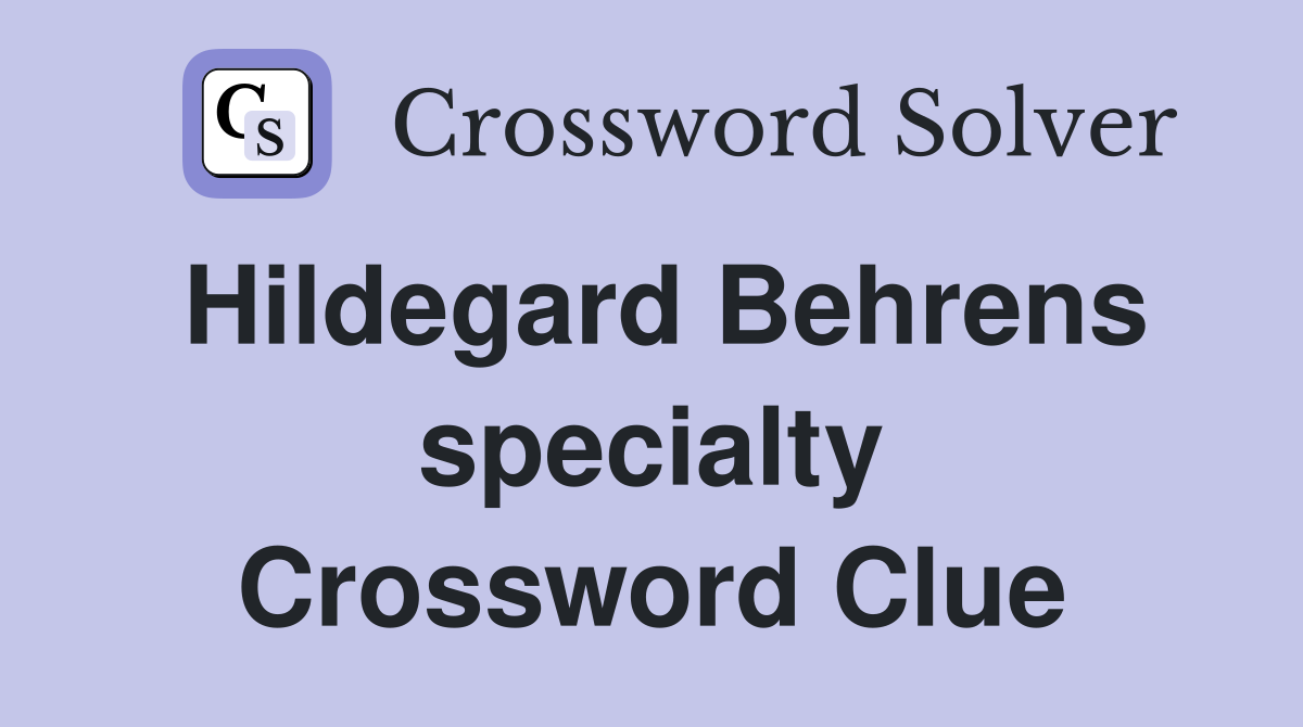 Hildegard Behrens specialty Crossword Clue