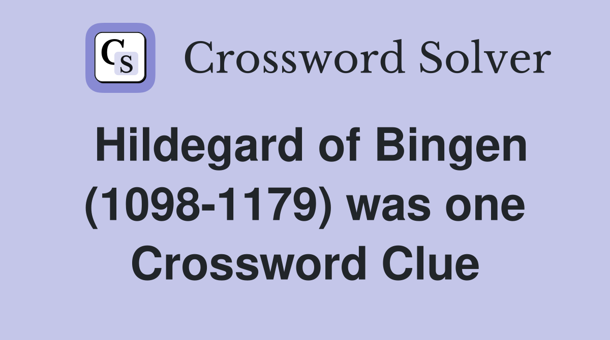 Hildegard of Bingen (1098-1179) was one Crossword Clue