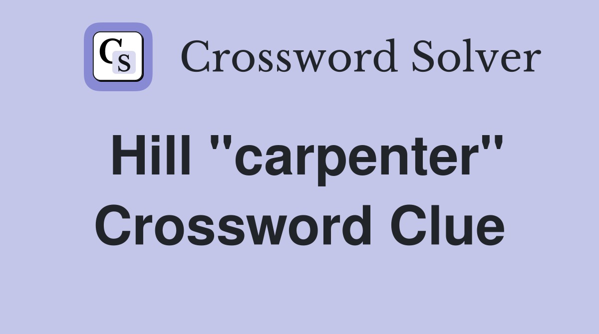 Hill "carpenter" Crossword Clue