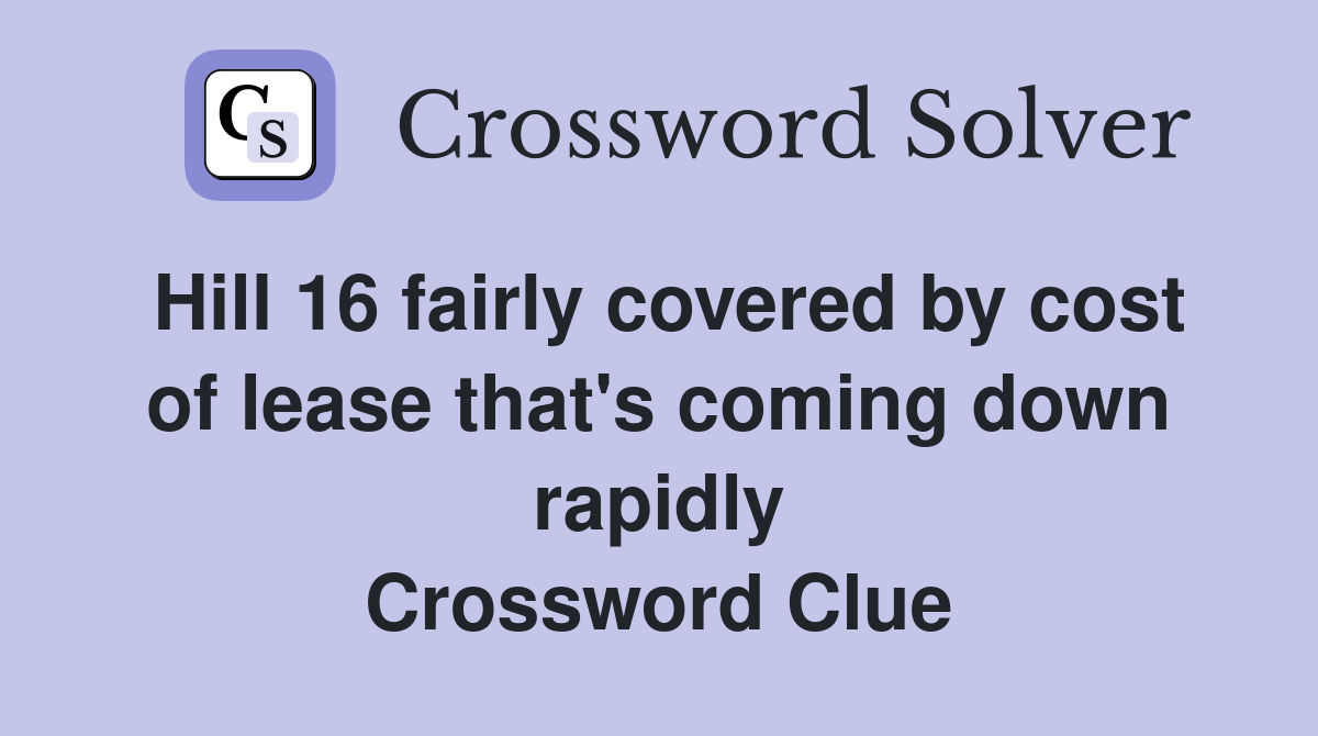 Hill 16 fairly covered by cost of lease that's coming down rapidly Crossword Clue