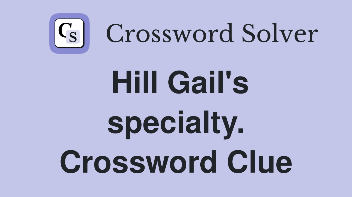 Hill Gail's specialty. Crossword Clue