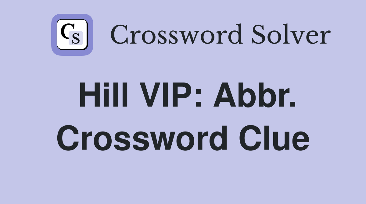 Hill VIP: Abbr. Crossword Clue