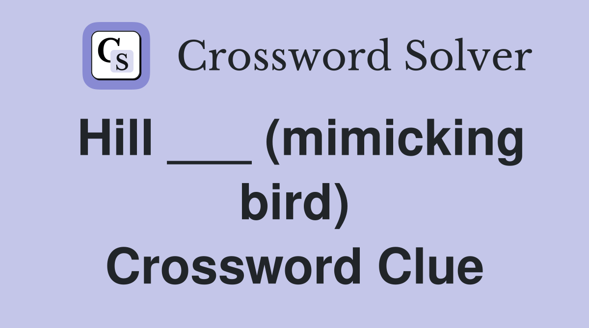 Hill ___ (mimicking bird) Crossword Clue