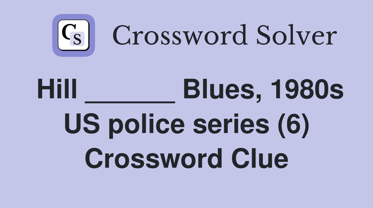 Hill ______ Blues, 1980s US police series (6) Crossword Clue