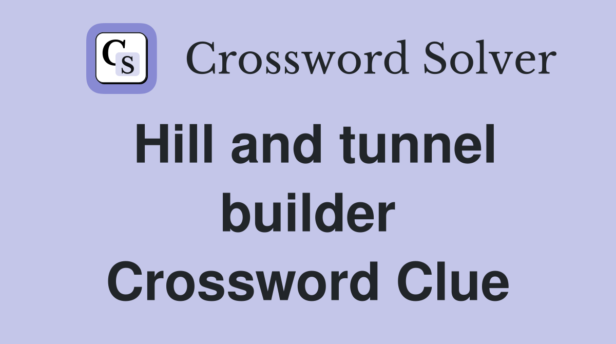 Hill and tunnel builder Crossword Clue