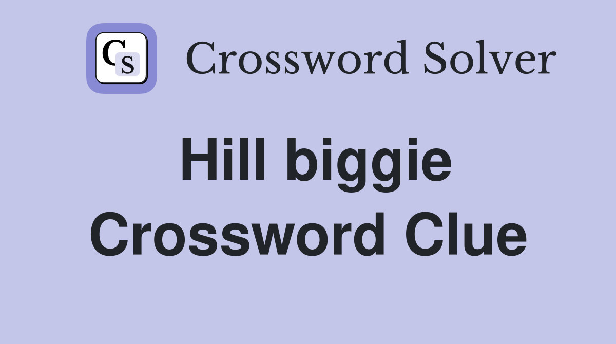 Hill biggie Crossword Clue