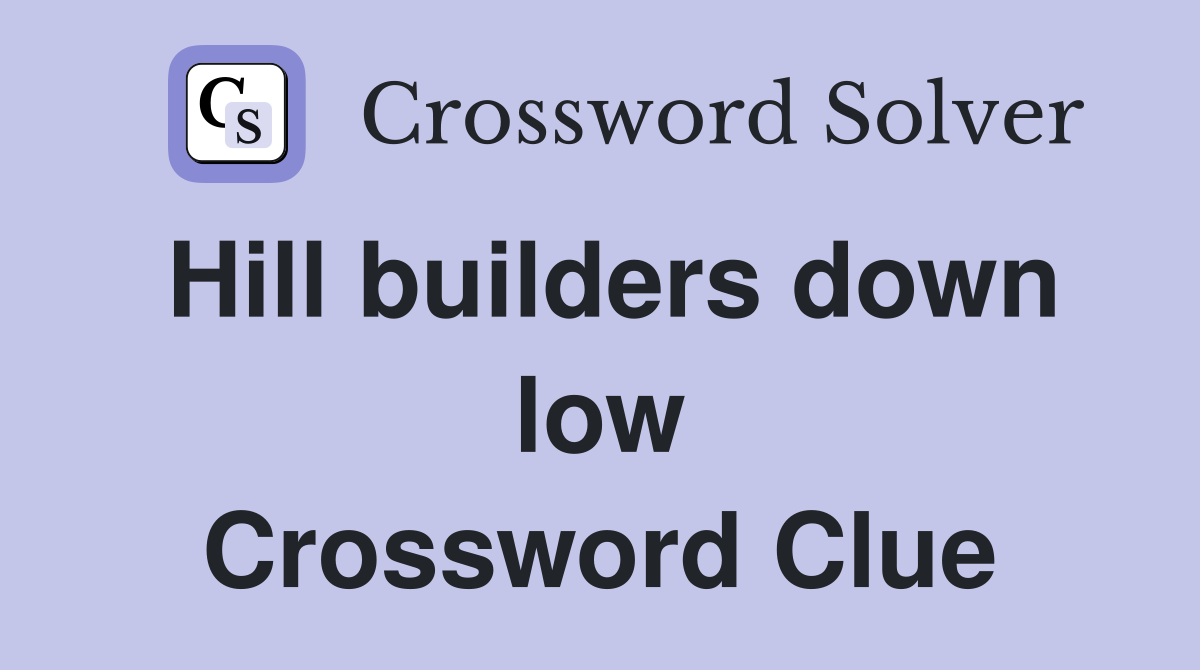 Hill builders down low Crossword Clue