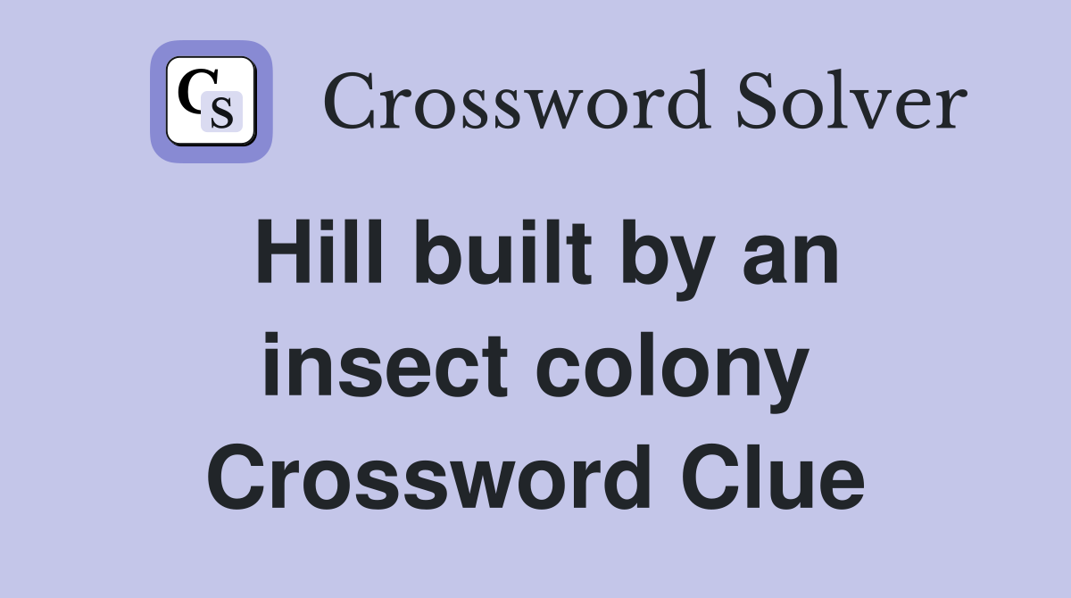 Hill built by an insect colony Crossword Clue