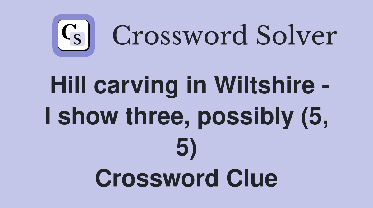 Hill carving in Wiltshire - I show three, possibly (5, 5) Crossword Clue