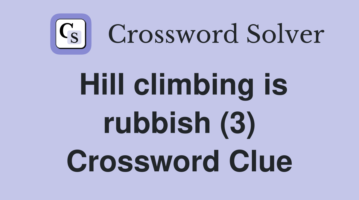 Hill climbing is rubbish (3) Crossword Clue