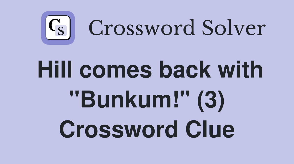 Hill comes back with "Bunkum!" (3) Crossword Clue