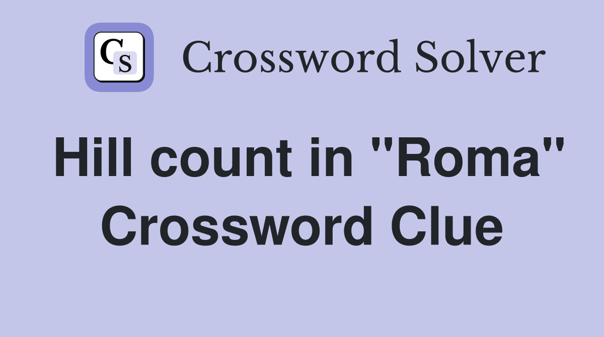 Hill count in "Roma" Crossword Clue