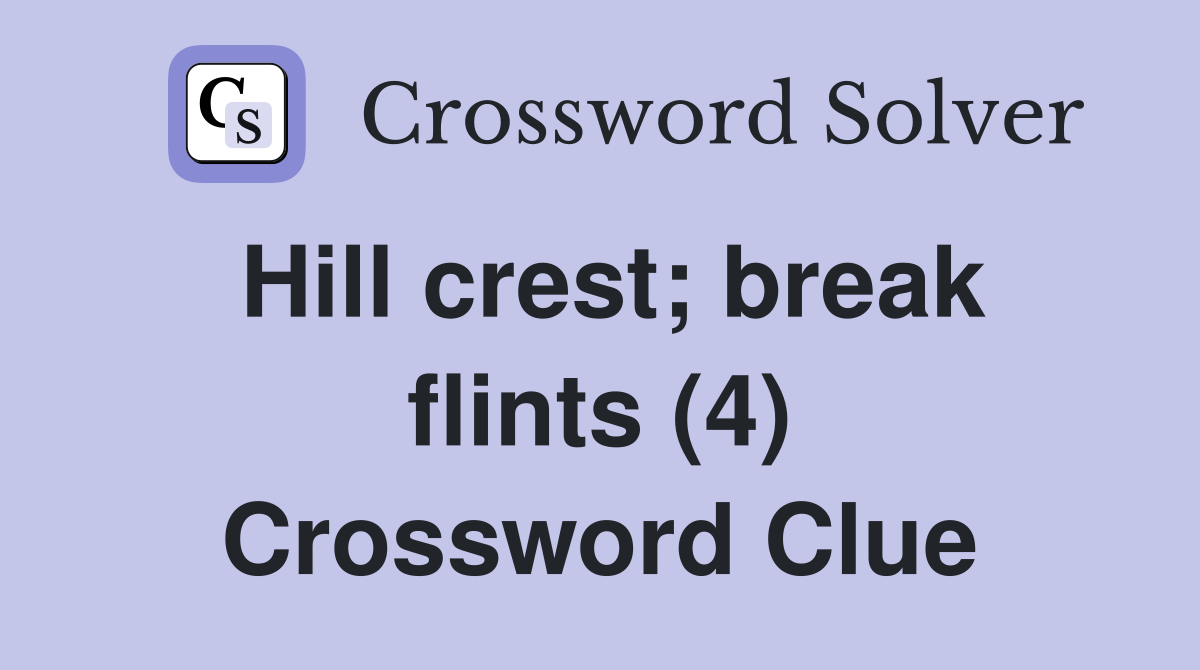 Hill crest; break flints (4) Crossword Clue