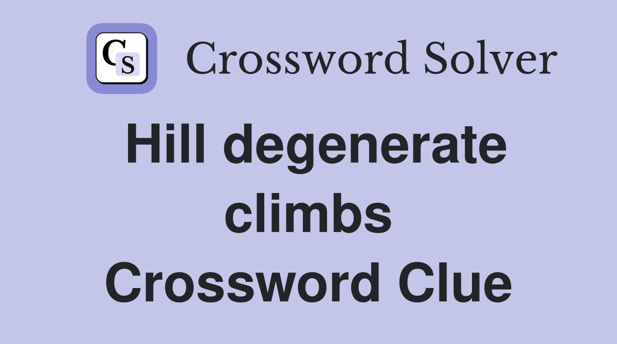 Hill degenerate climbs Crossword Clue