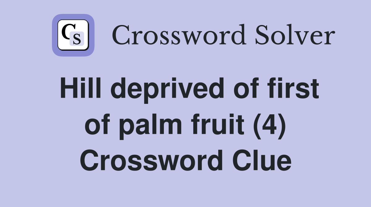 Hill deprived of first of palm fruit (4) Crossword Clue