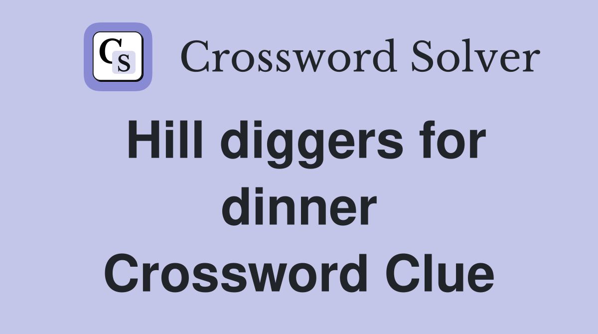Hill diggers for dinner Crossword Clue