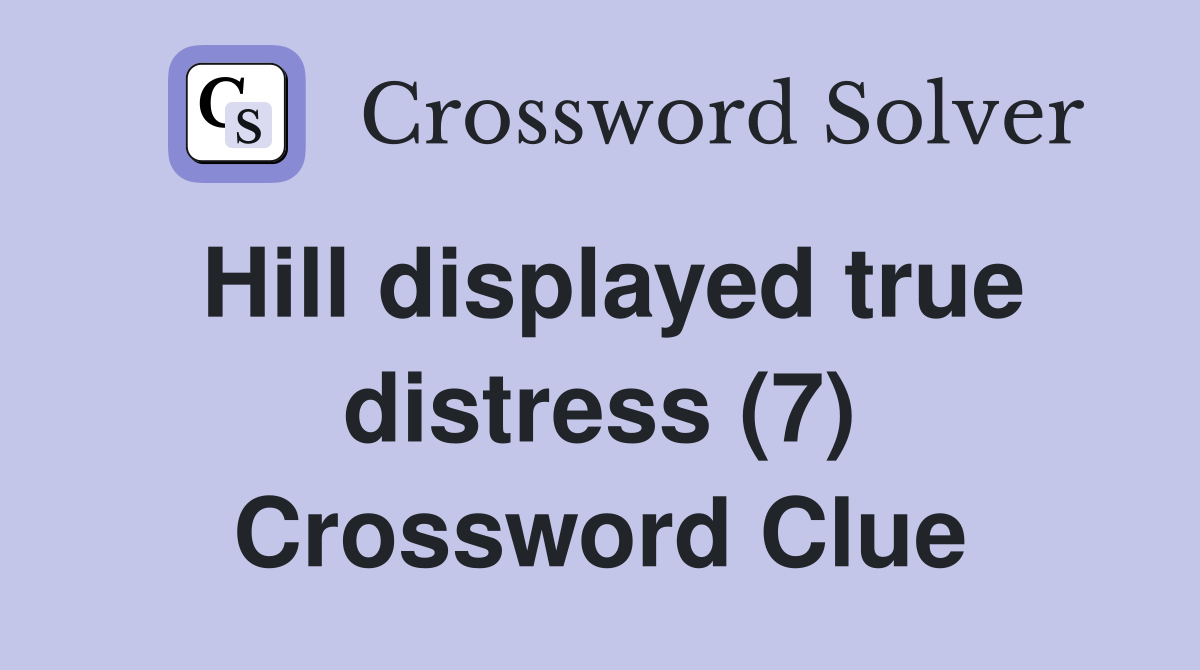 Hill displayed true distress (7) Crossword Clue