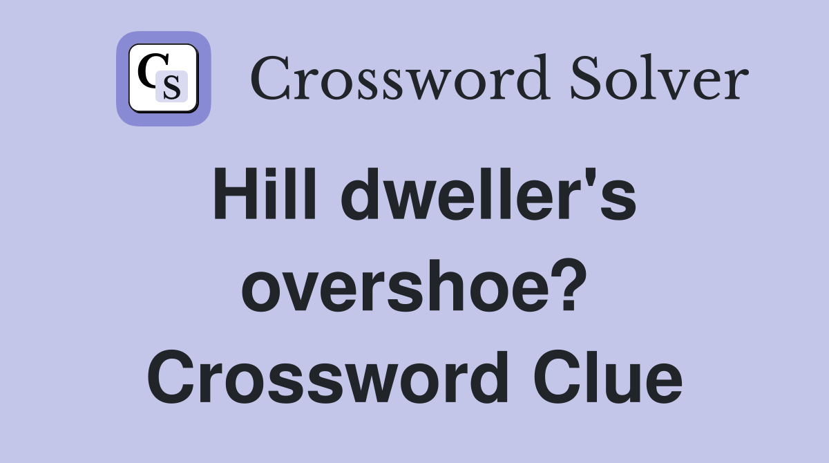 Hill dweller's overshoe? Crossword Clue