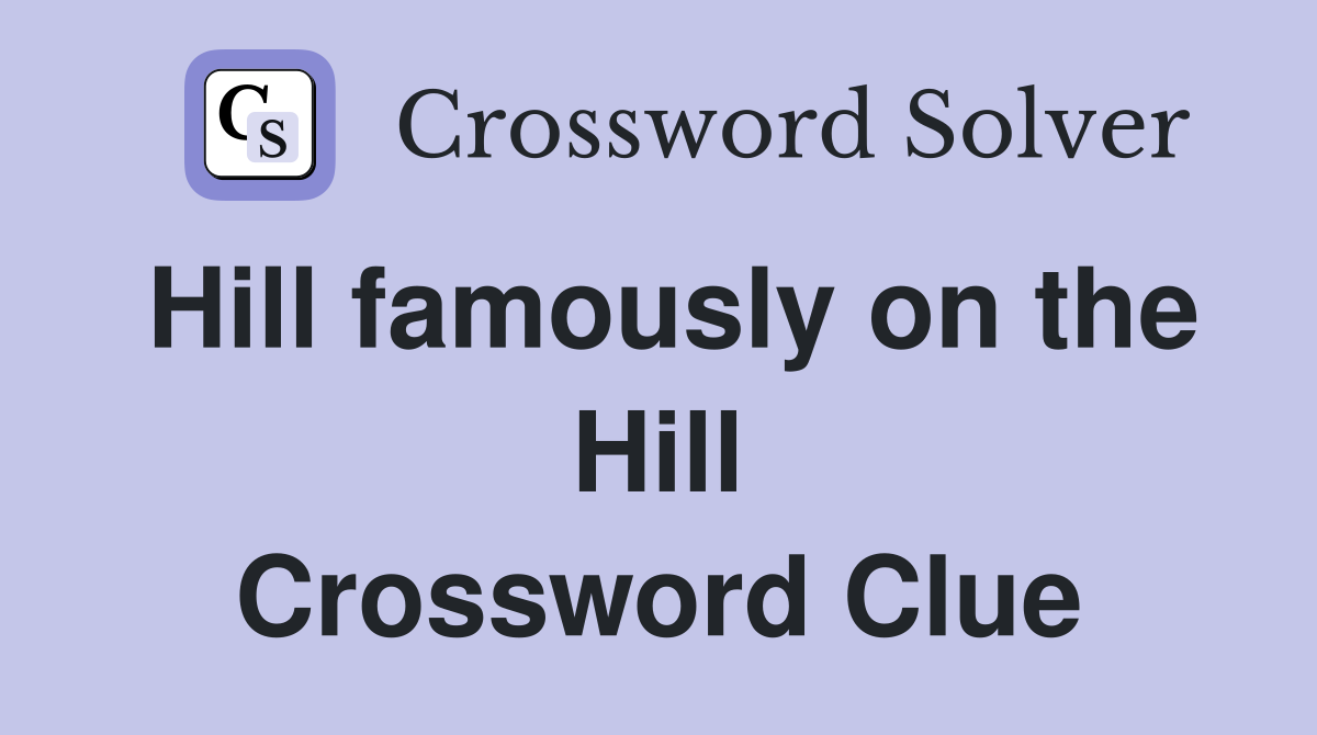 Hill famously on the Hill Crossword Clue