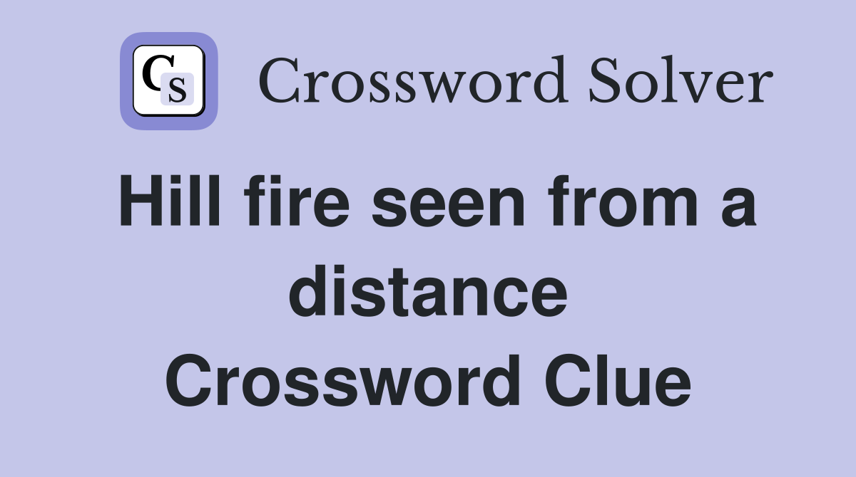 Hill fire seen from a distance Crossword Clue