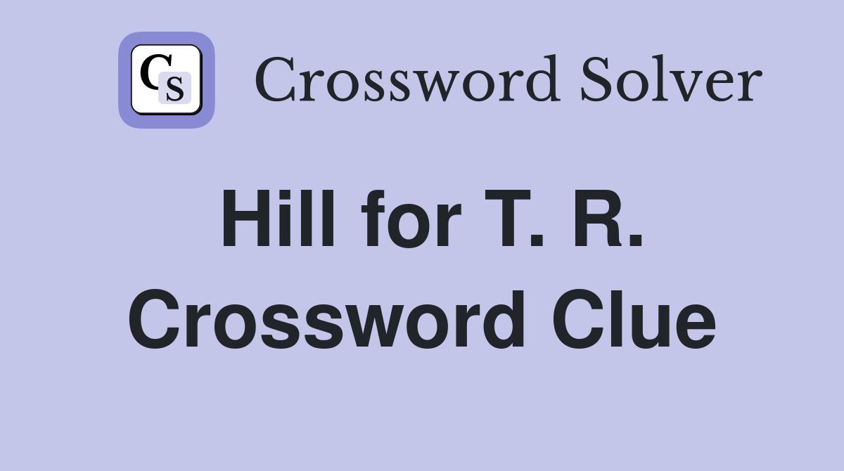 Hill for T. R. Crossword Clue
