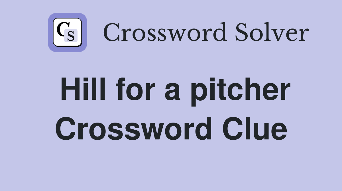 Hill for a pitcher Crossword Clue