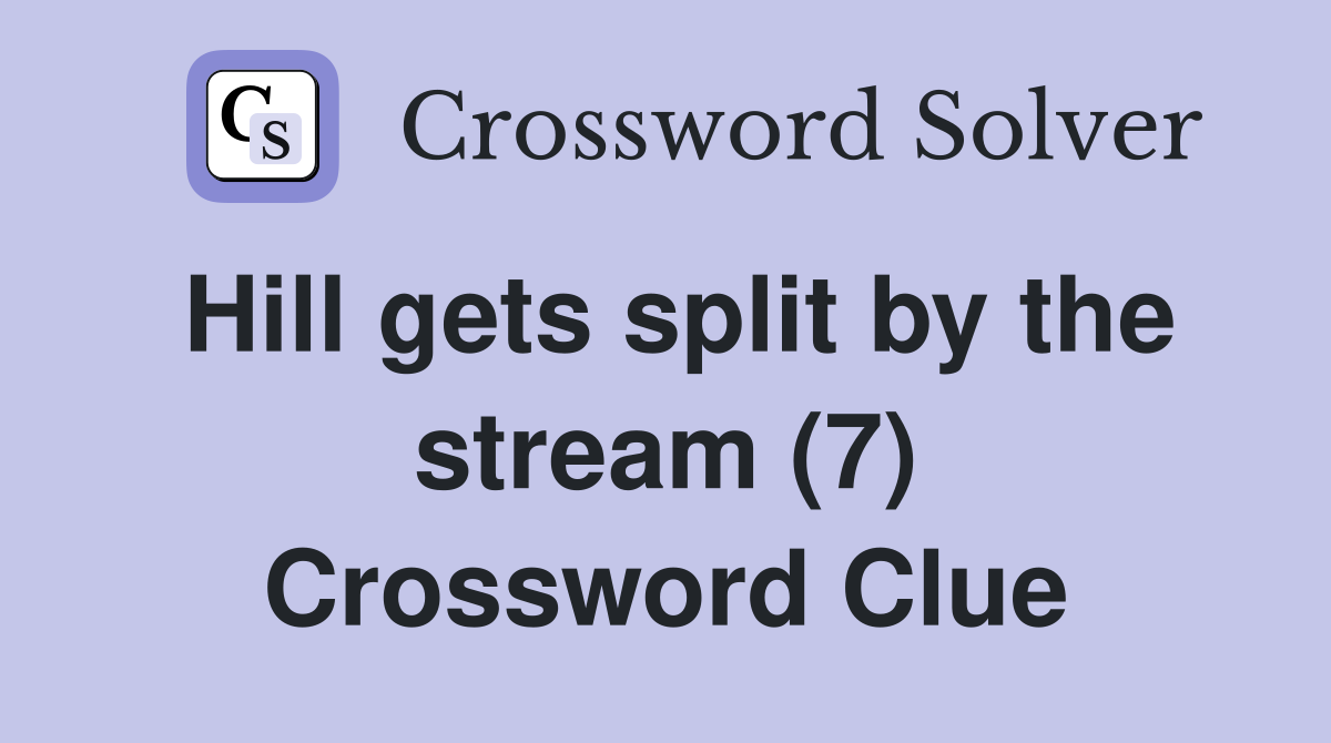 Hill gets split by the stream (7) Crossword Clue