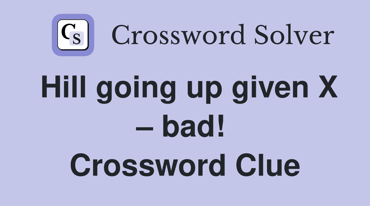 Hill going up given X – bad!  Crossword Clue