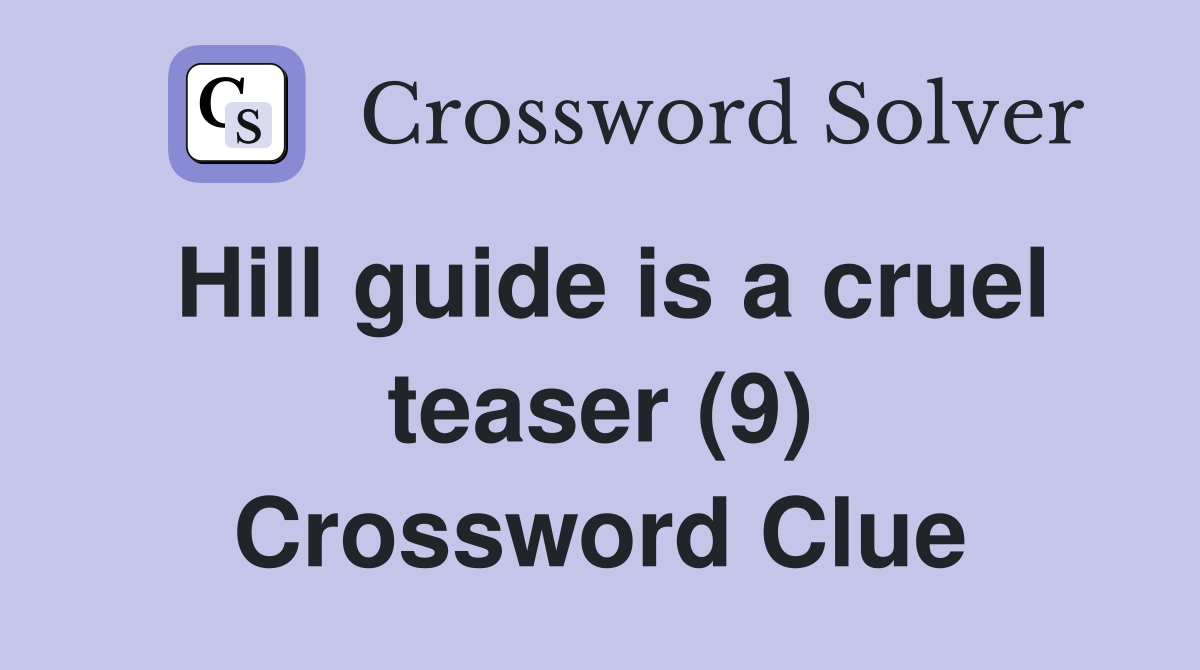 Hill guide is a cruel teaser (9) Crossword Clue