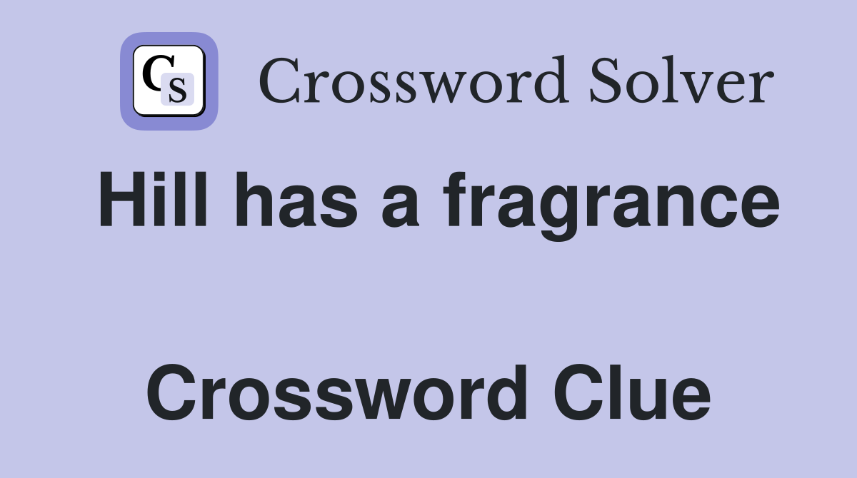 Hill has a fragrance  Crossword Clue