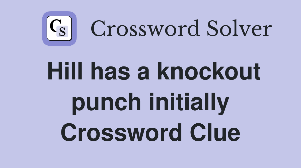 Hill has a knockout punch initially Crossword Clue