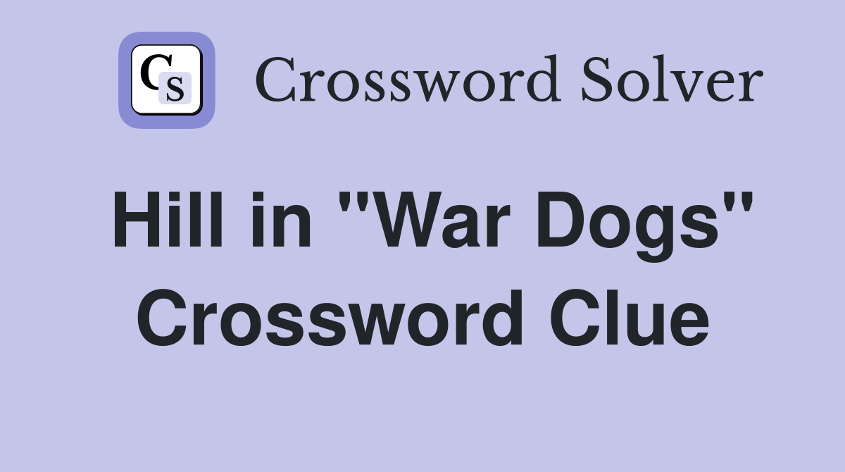 Hill in "War Dogs" Crossword Clue