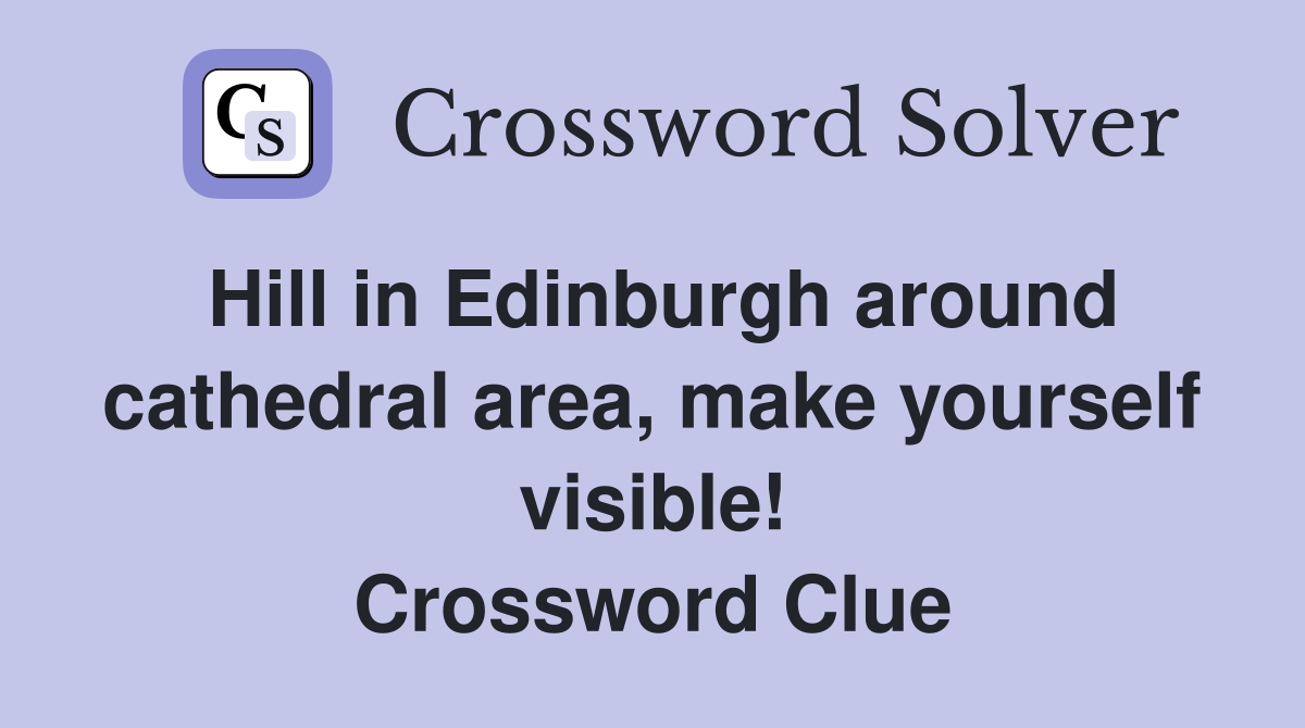 Hill in Edinburgh around cathedral area, make yourself visible! Crossword Clue