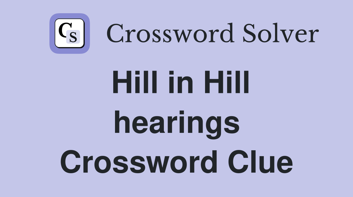 Hill in Hill hearings Crossword Clue