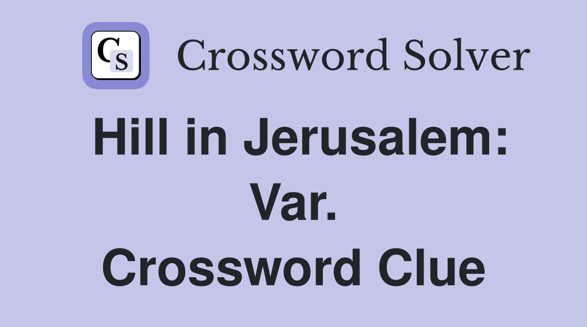 Hill in Jerusalem: Var. Crossword Clue
