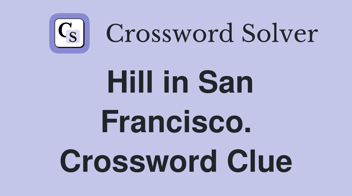 Hill in San Francisco. Crossword Clue