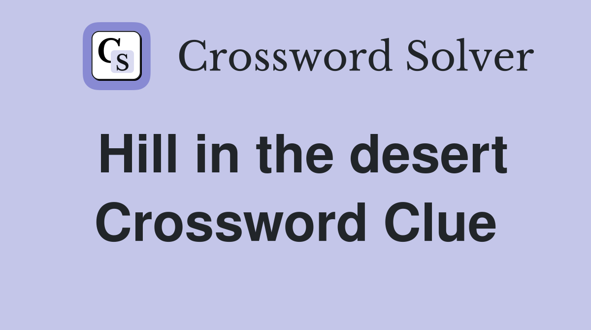 Hill in the desert Crossword Clue