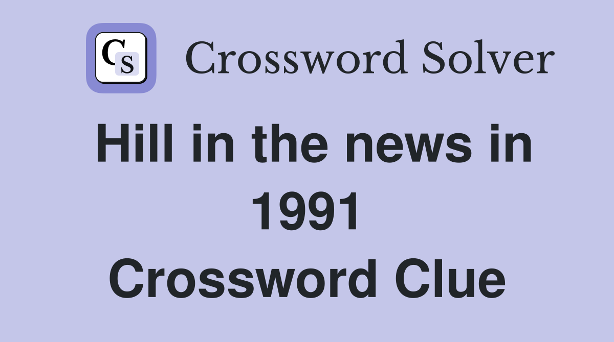 Hill in the news in 1991 Crossword Clue