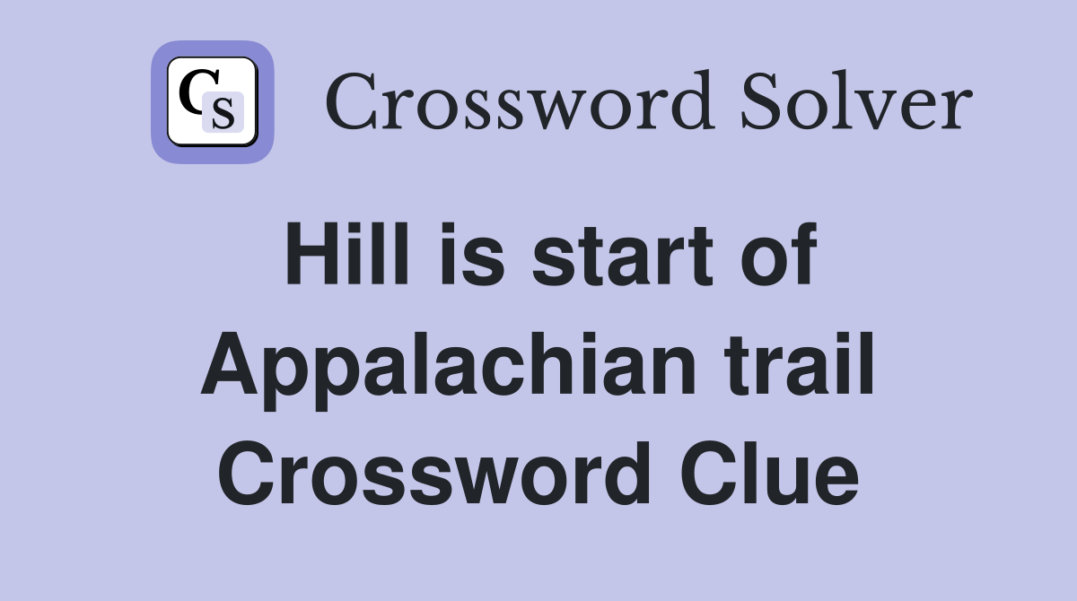 Hill is start of Appalachian trail Crossword Clue