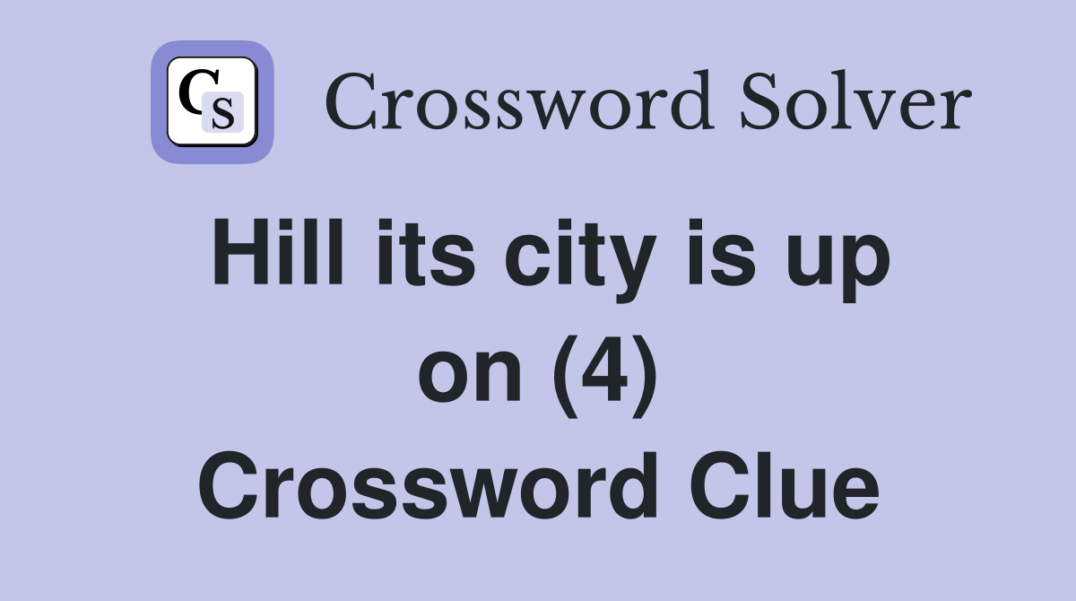 Hill its city is up on (4) Crossword Clue