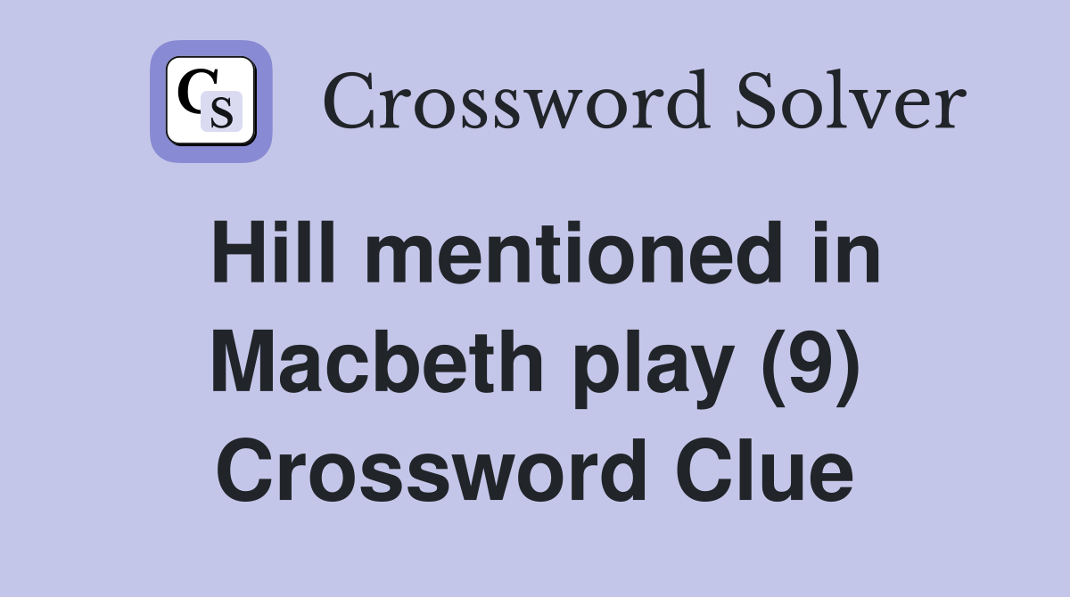 Hill mentioned in Macbeth play (9) Crossword Clue
