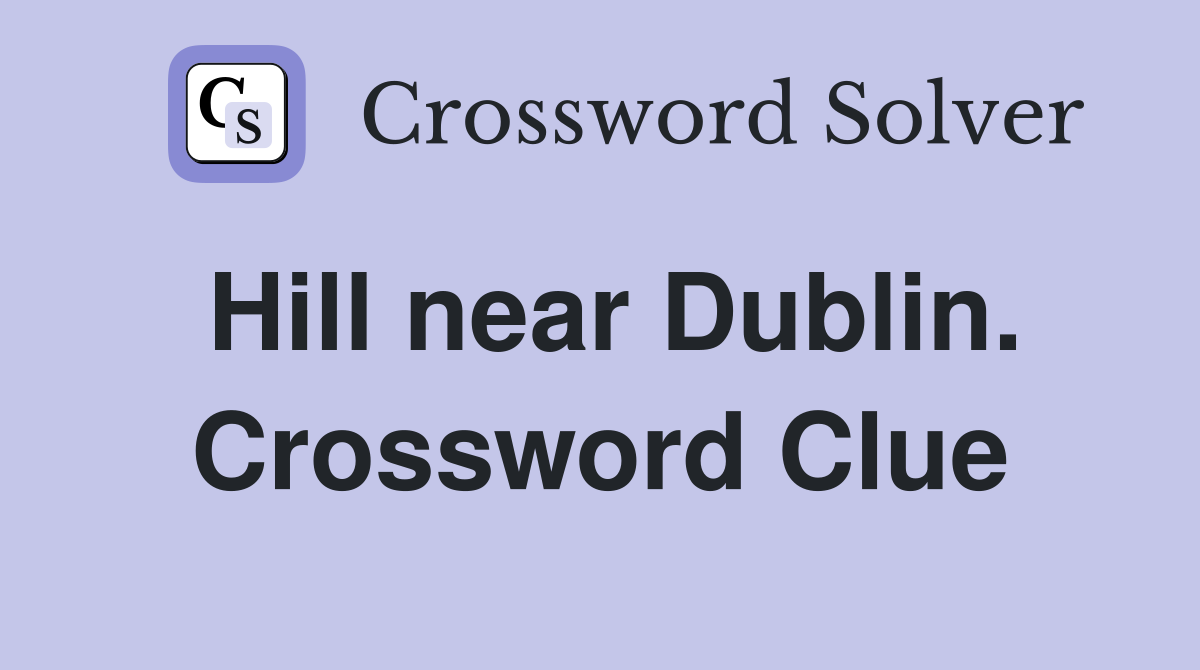 Hill near Dublin. Crossword Clue